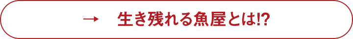 生き残れる魚屋とは！？