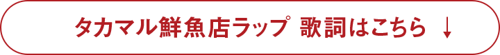 タカマル鮮魚店ラップ 歌詞はこちら　↓